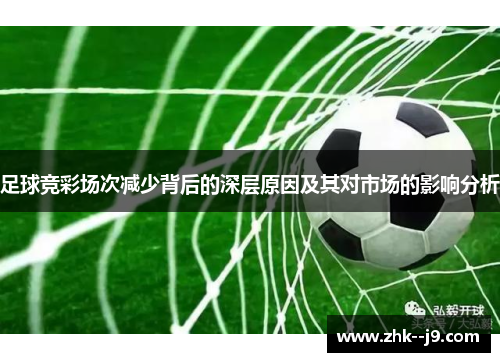 足球竞彩场次减少背后的深层原因及其对市场的影响分析