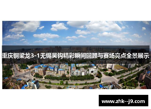 重庆铜梁龙3-1无锡吴钩精彩瞬间回顾与赛场亮点全景展示