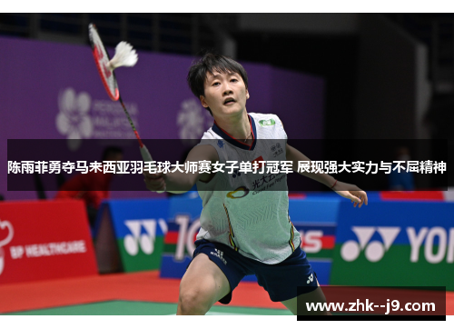 陈雨菲勇夺马来西亚羽毛球大师赛女子单打冠军 展现强大实力与不屈精神