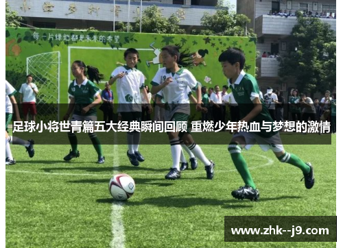 足球小将世青篇五大经典瞬间回顾 重燃少年热血与梦想的激情