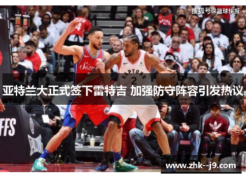 亚特兰大正式签下雷特吉 加强防守阵容引发热议 亚特兰大正式签下雷特吉 加强防守阵容引发热议
