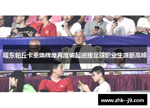 隆东帕丘卡重焕辉煌再度崛起迎接足球职业生涯新高峰